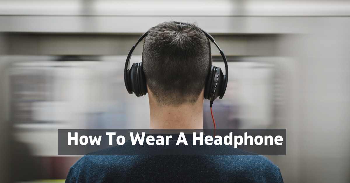 How To Wear A Headphone