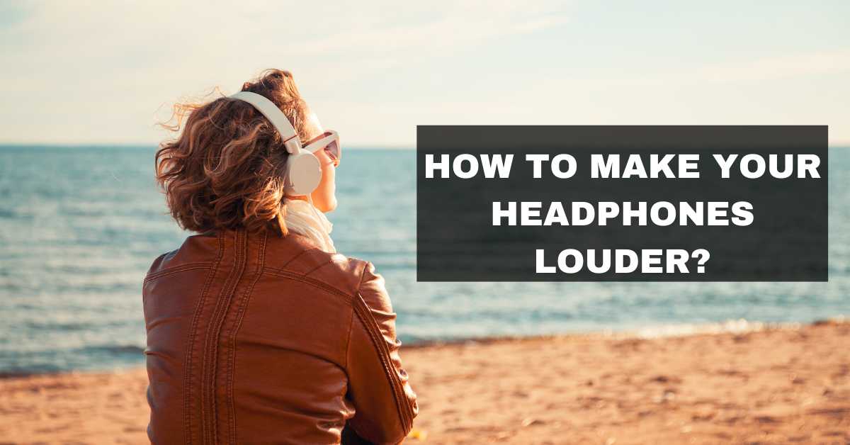 HOW TO MAKE YOUR HEADPHONES LOUDER?