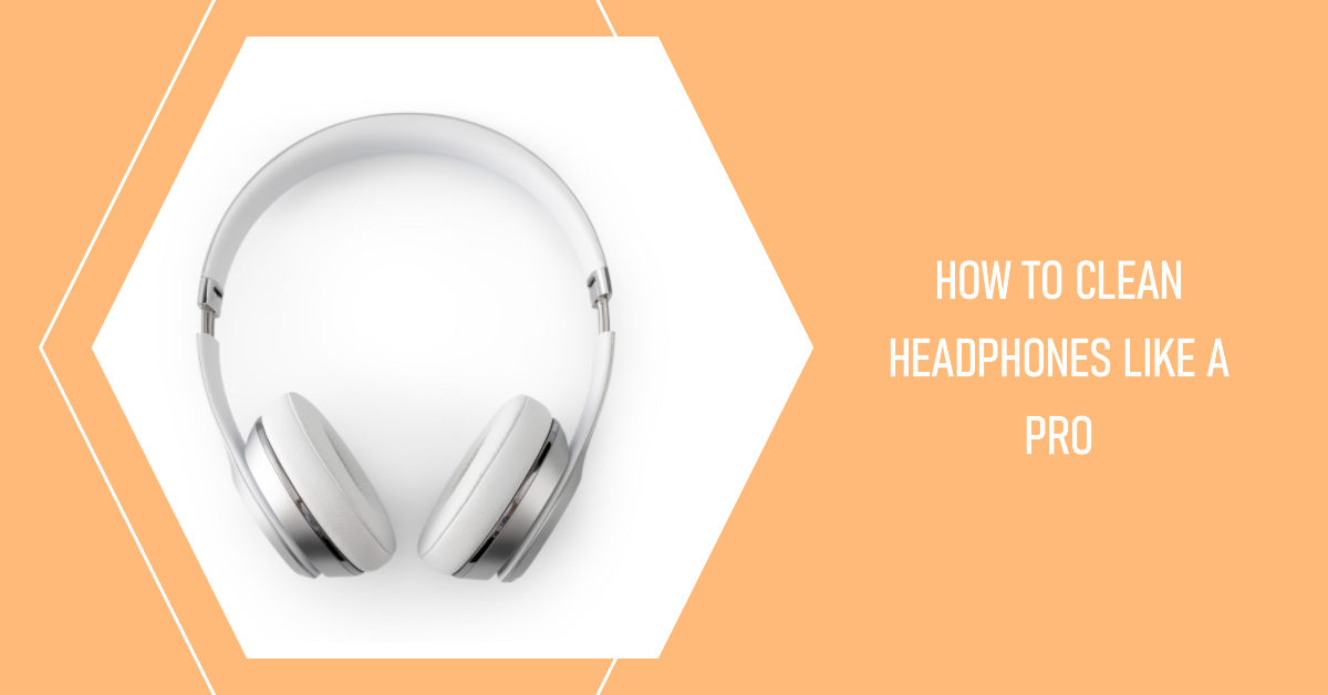 how-to-clean-headphones-like-a-pro