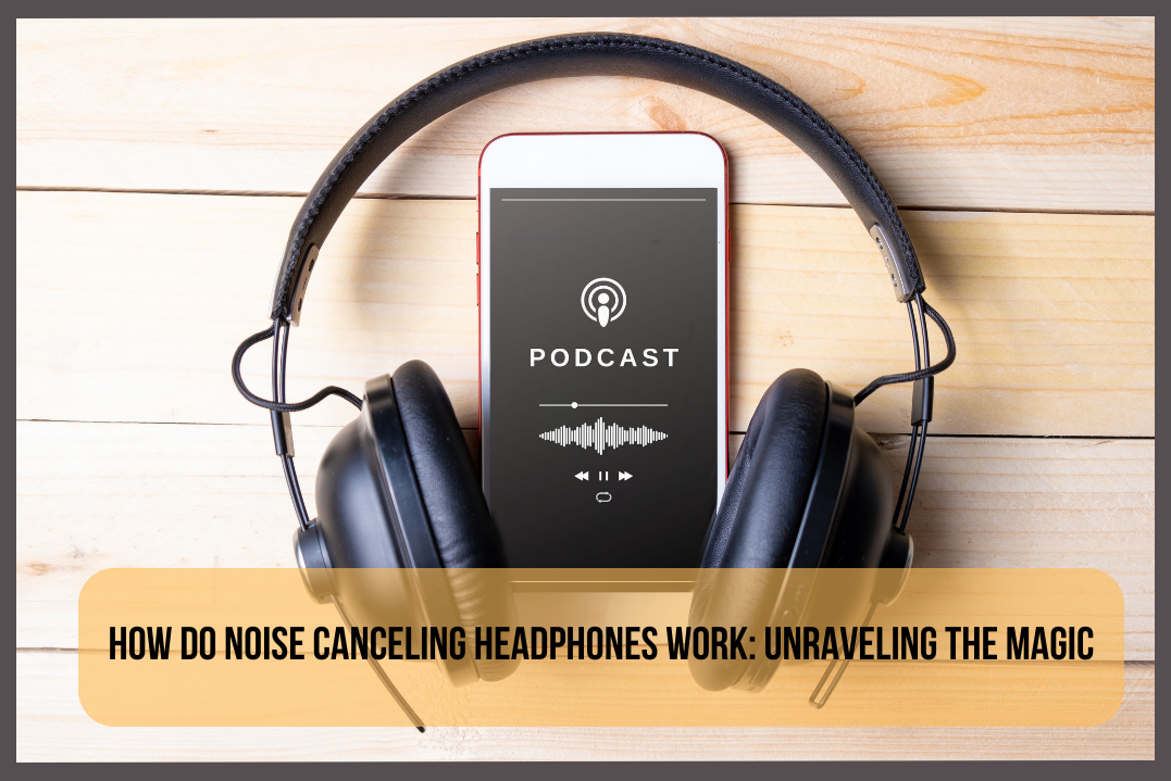 how-do-noise-canceling-headphones-work:-unraveling-the-magic
