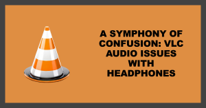 vlc-doesnt-sound-right-with-headphones-plugged-in-a-symphony-of-confusion