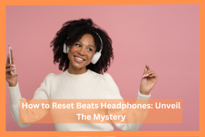 how-to-reset-beats-headphones-unveil-the-mystery