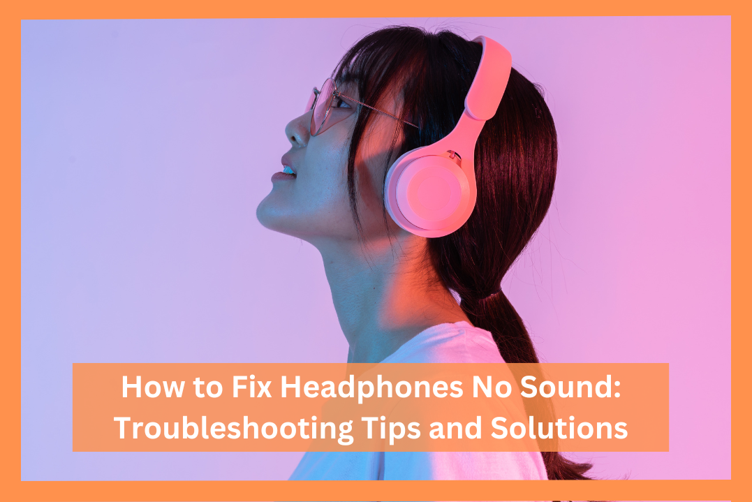 how-to-fix-headphones-no-sound-troubleshooting-tips-and-solutions