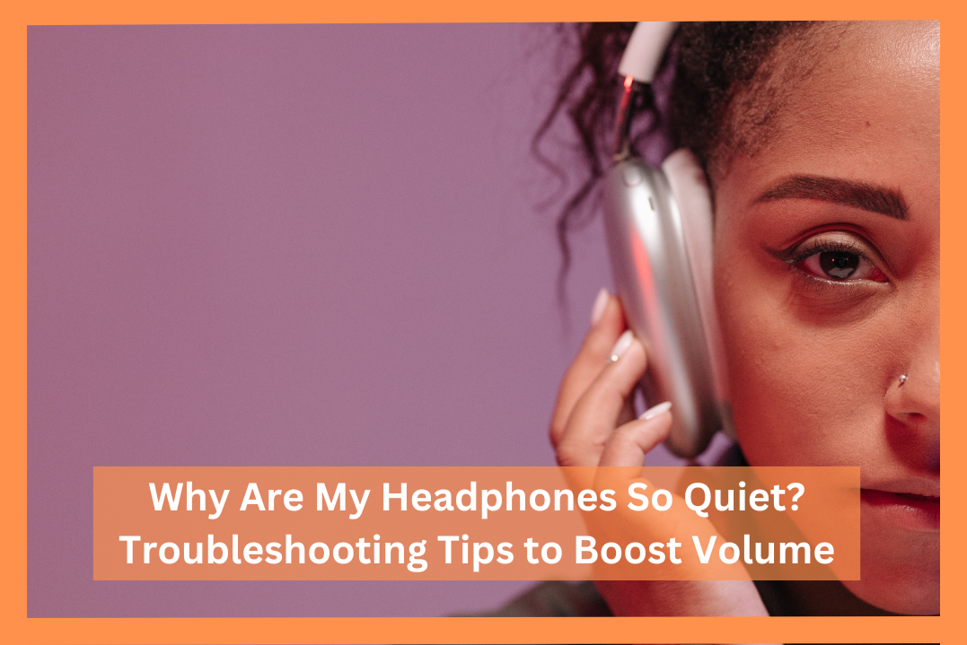 why-are-my-headphones-so-quiet